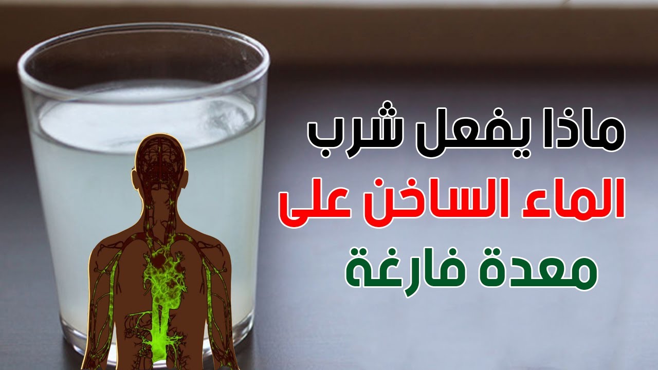 ما فائده تناول الماء على الريق , شرب الماء الساخن على المعدة الفارغة